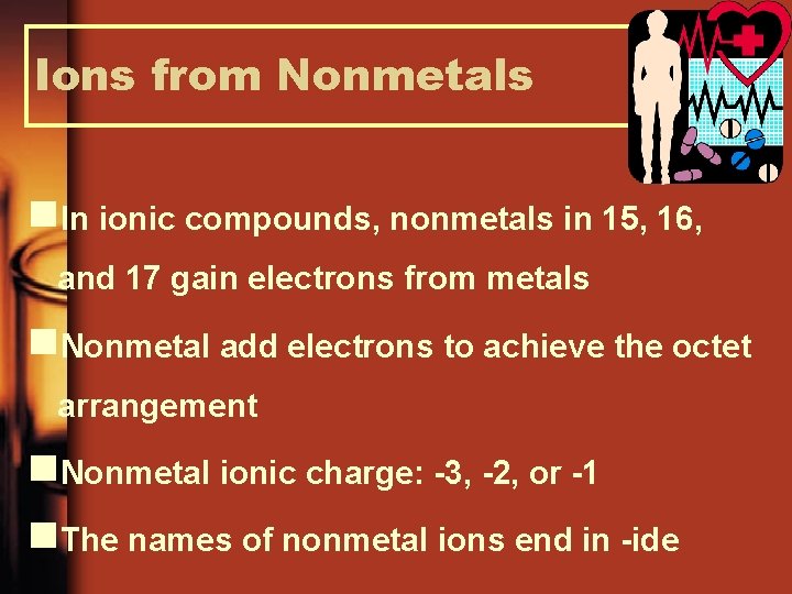 Ions from Nonmetals n. In ionic compounds, nonmetals in 15, 16, and 17 gain
