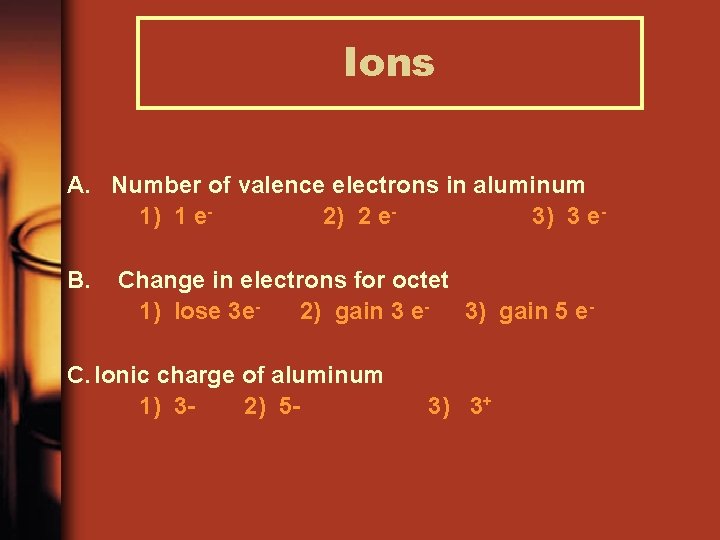 Ions A. Number of valence electrons in aluminum 1) 1 e 2) 2 e