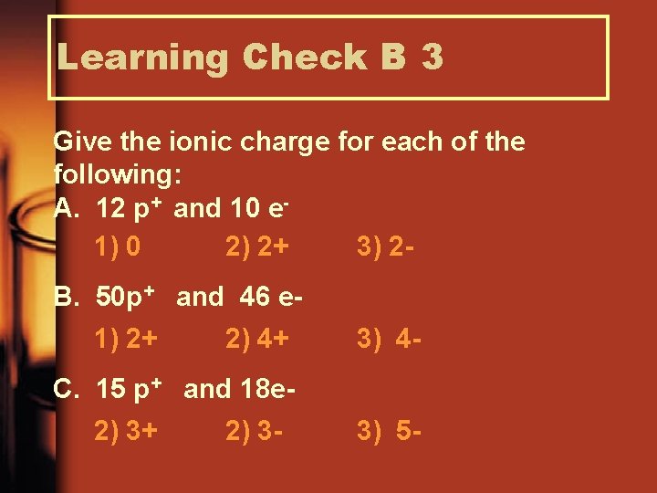 Learning Check B 3 Give the ionic charge for each of the following: A.