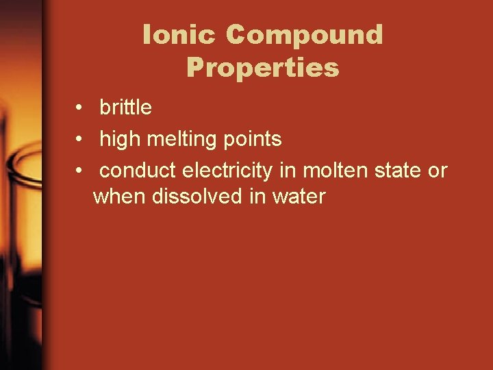Ionic Compound Properties • brittle • high melting points • conduct electricity in molten
