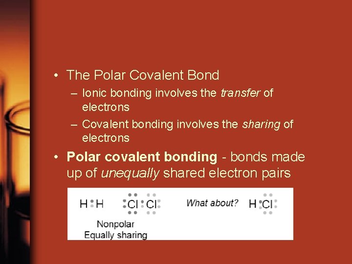  • The Polar Covalent Bond – Ionic bonding involves the transfer of electrons
