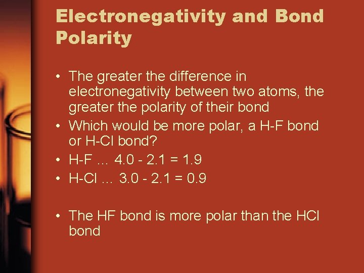 Electronegativity and Bond Polarity • The greater the difference in electronegativity between two atoms,