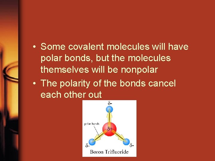  • Some covalent molecules will have polar bonds, but the molecules themselves will