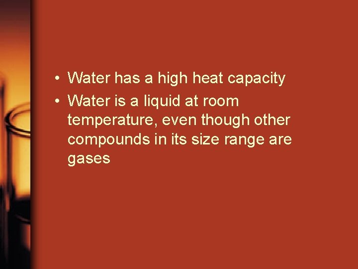  • Water has a high heat capacity • Water is a liquid at