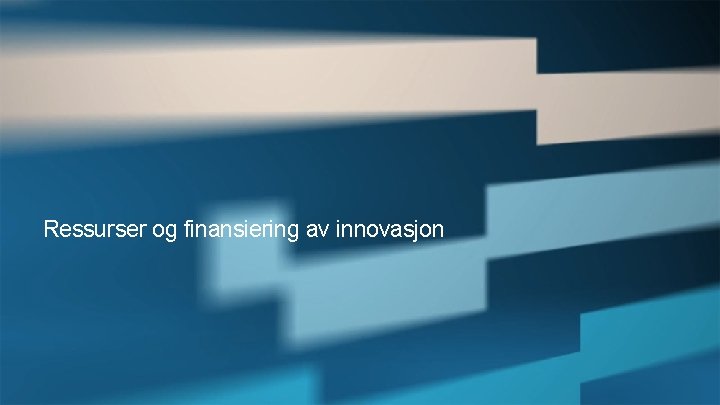 Ressurser og finansiering av innovasjon 