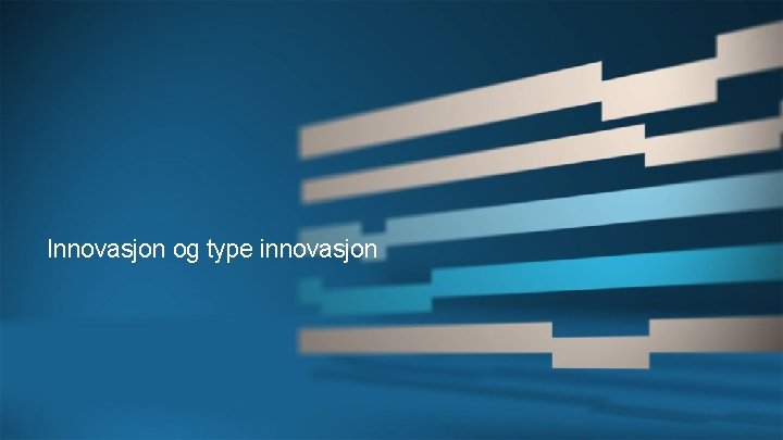 Innovasjon og type innovasjon 