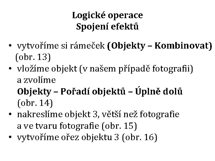 Logické operace Spojení efektů • vytvoříme si rámeček (Objekty – Kombinovat) (obr. 13) •