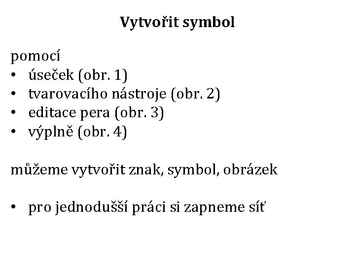 Vytvořit symbol pomocí • úseček (obr. 1) • tvarovacího nástroje (obr. 2) • editace