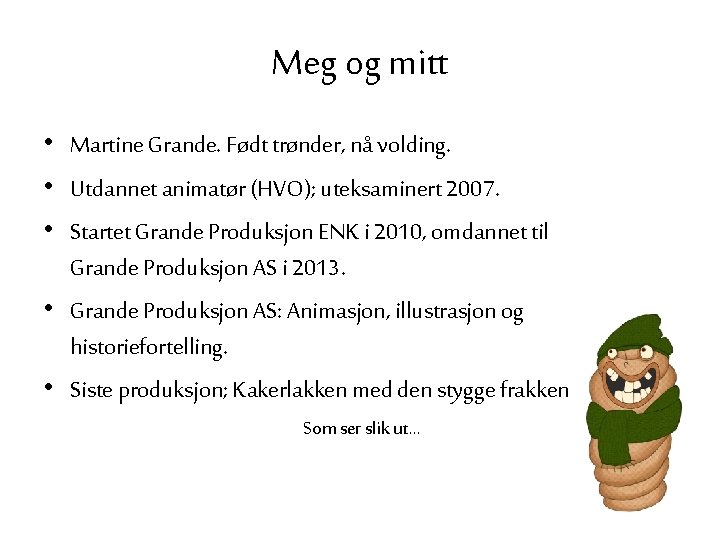 Meg og mitt • Martine Grande. Født trønder, nå volding. • Utdannet animatør (HVO);