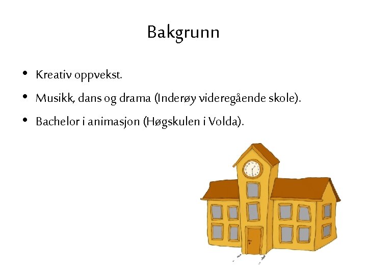 Bakgrunn • Kreativ oppvekst. • Musikk, dans og drama (Inderøy videregående skole). • Bachelor