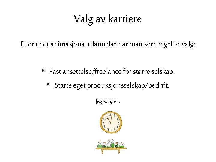 Valg av karriere Etter endt animasjonsutdannelse har man som regel to valg: • Fast