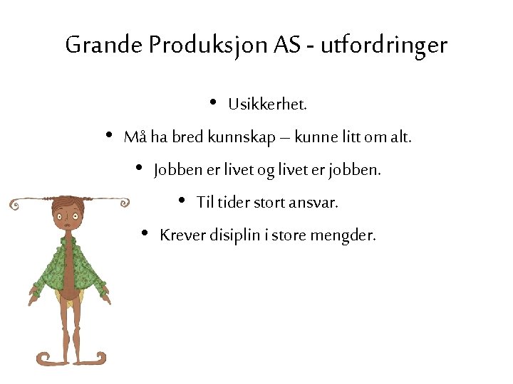 Grande Produksjon AS - utfordringer • Usikkerhet. • Må ha bred kunnskap – kunne