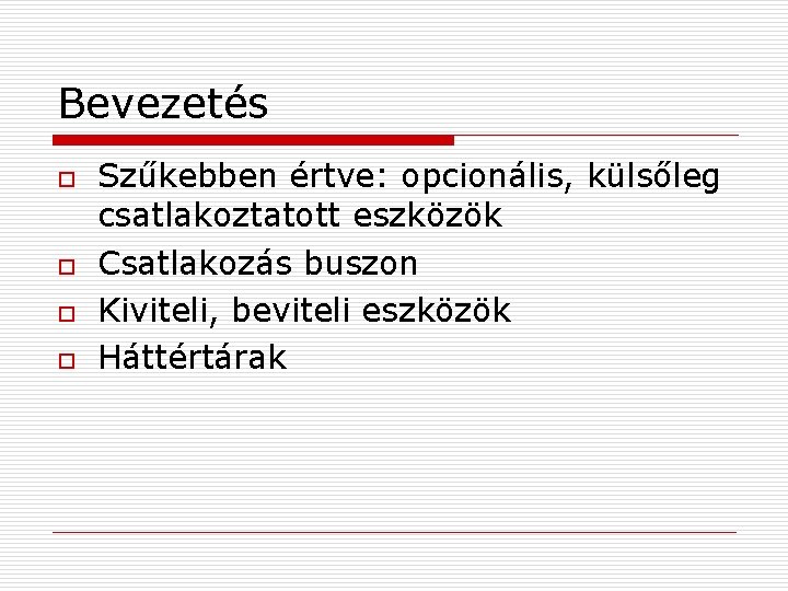 Bevezetés o o Szűkebben értve: opcionális, külsőleg csatlakoztatott eszközök Csatlakozás buszon Kiviteli, beviteli eszközök