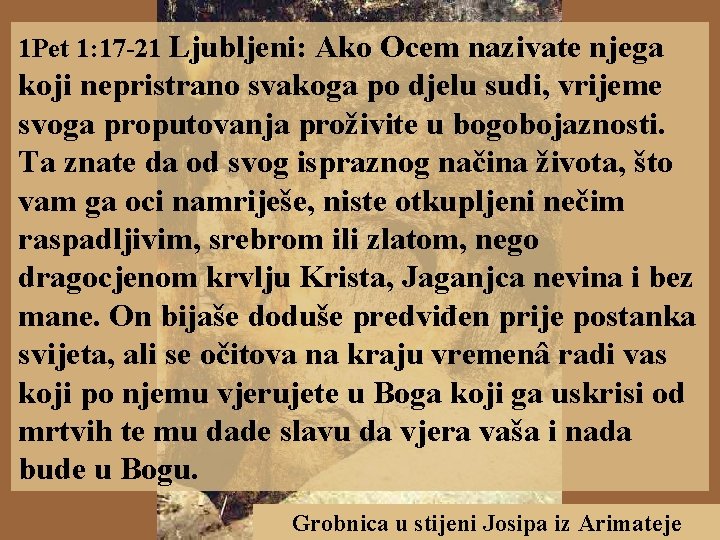1 Pet 1: 17 -21 Ljubljeni: Ako Ocem nazivate njega koji nepristrano svakoga po