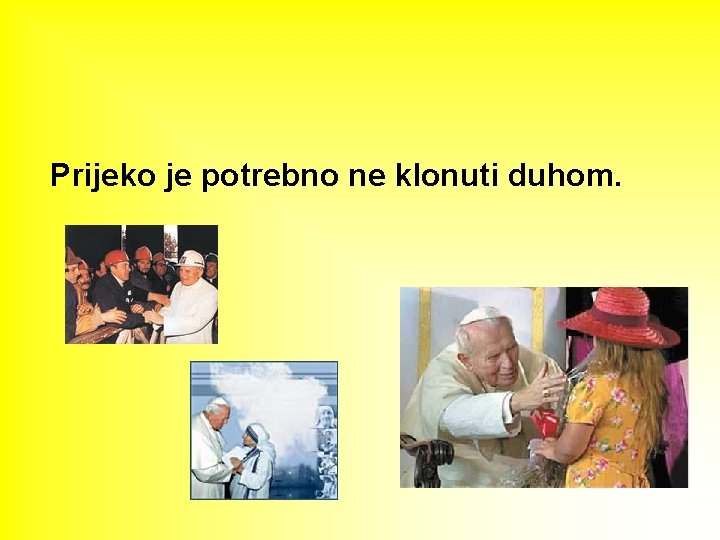 Prijeko je potrebno ne klonuti duhom. 