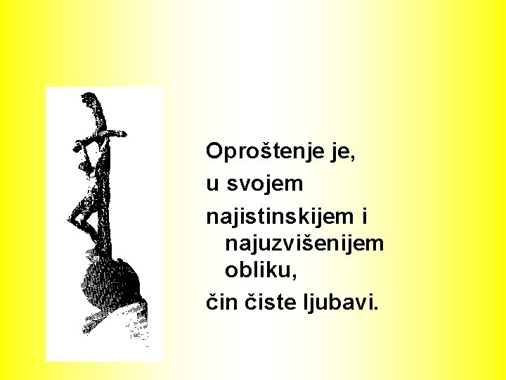 Oproštenje je, u svojem najistinskijem i najuzvišenijem obliku, čin čiste ljubavi. 