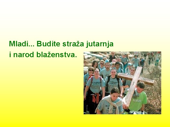 Mladi. . . Budite straža jutarnja i narod blaženstva. 