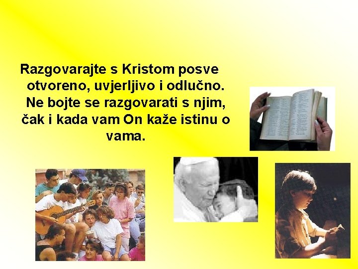 Razgovarajte s Kristom posve otvoreno, uvjerljivo i odlučno. Ne bojte se razgovarati s njim,