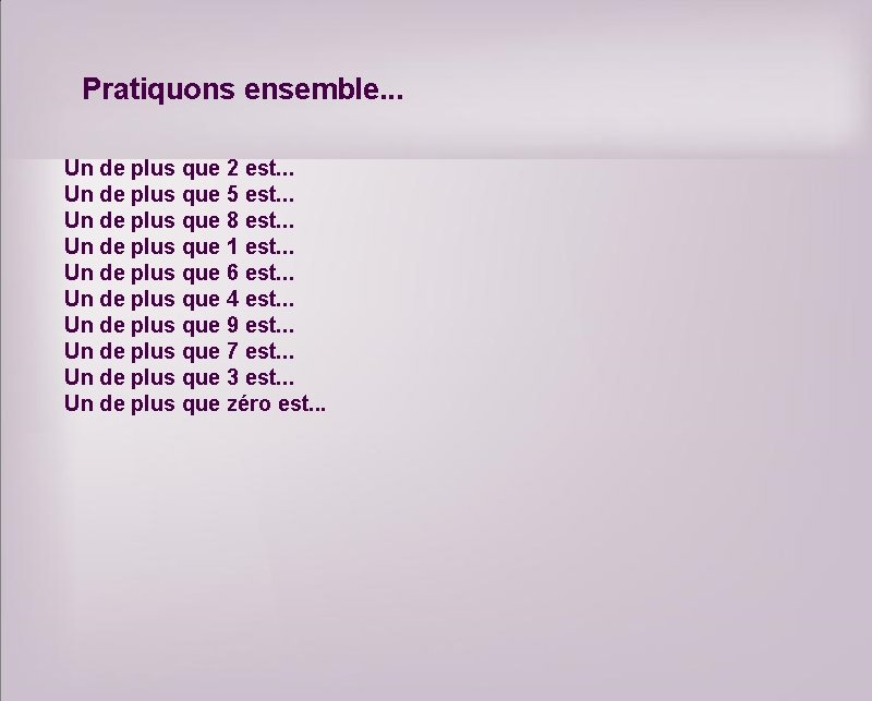 Pratiquons ensemble. . . Un de plus que 2 est. . . Un de