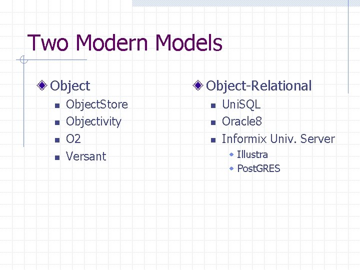 Two Modern Models Object n n Object. Store Objectivity O 2 Versant Object-Relational n Two Modern Models Object n n Object. Store Objectivity O 2 Versant Object-Relational n