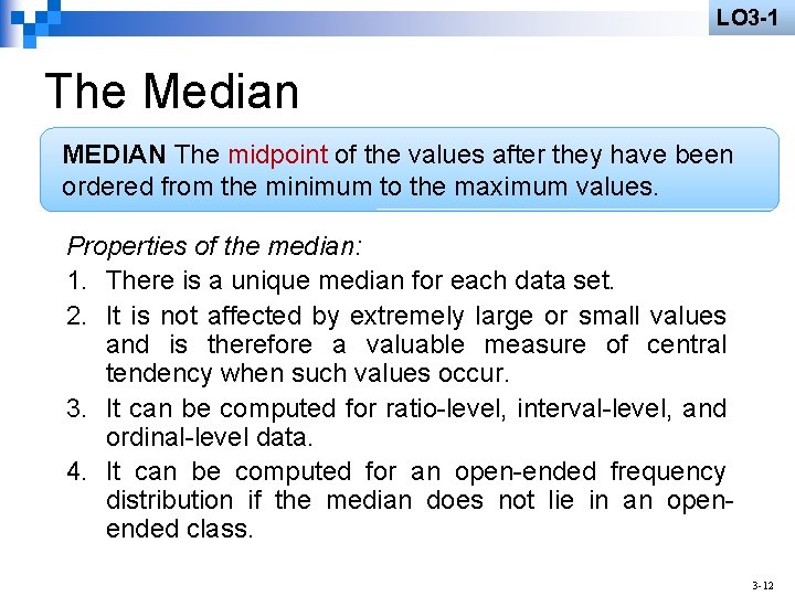 LO 3 -1 The Median MEDIAN The midpoint of the values after they have