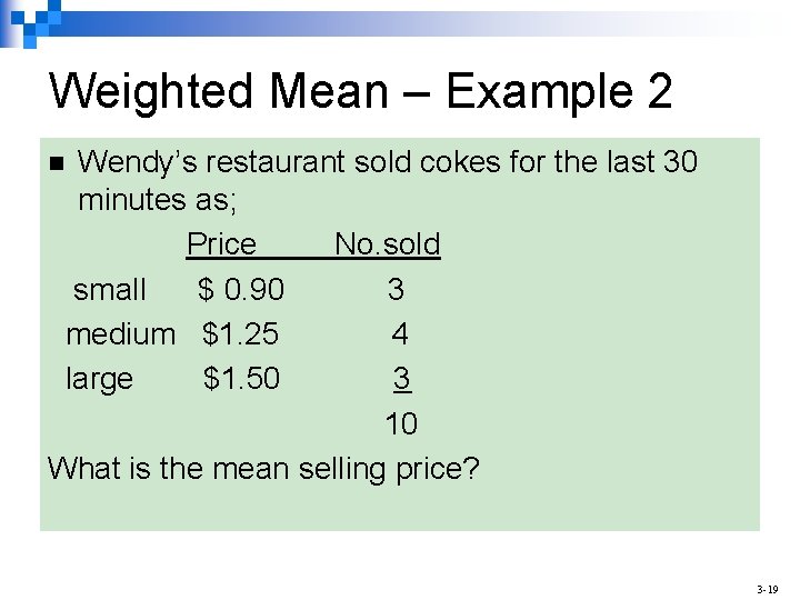 Weighted Mean – Example 2 Wendy’s restaurant sold cokes for the last 30 minutes