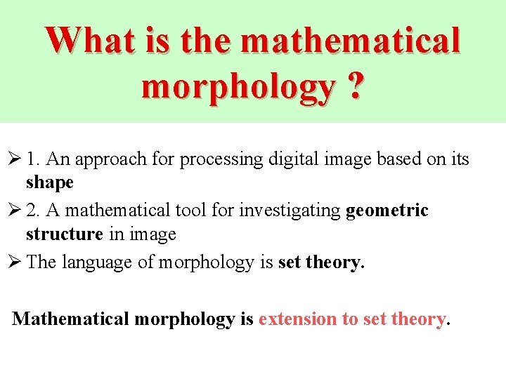 What is the mathematical morphology ? Ø 1. An approach for processing digital image