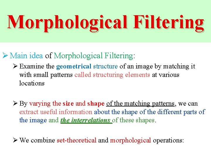 Morphological Filtering Ø Main idea of Morphological Filtering: Ø Examine the geometrical structure of