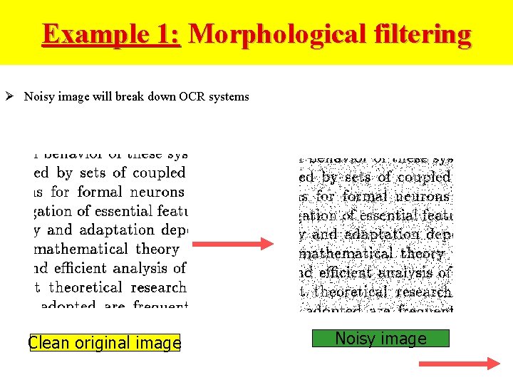 Example 1: Morphological filtering Ø Noisy image will break down OCR systems Clean original