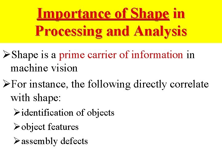 Importance of Shape in Processing and Analysis ØShape is a prime carrier of information