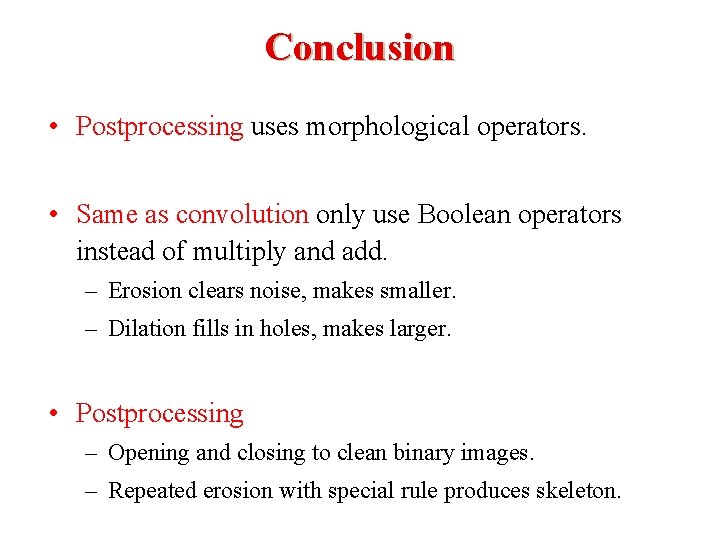 Conclusion • Postprocessing uses morphological operators. • Same as convolution only use Boolean operators