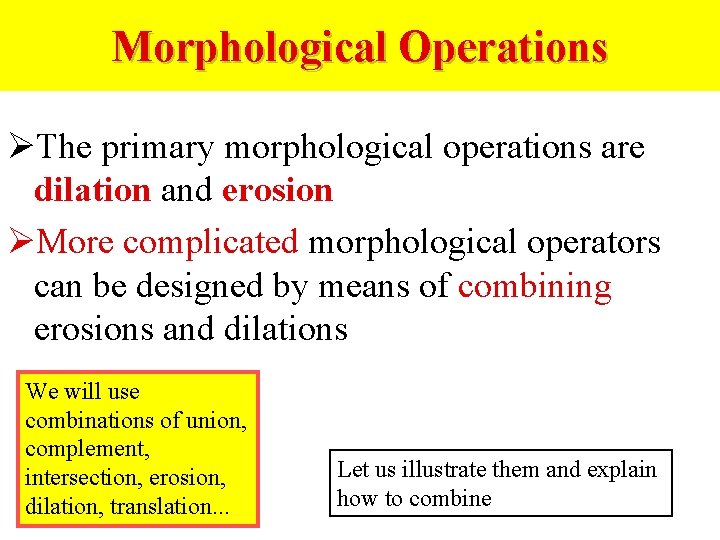 Morphological Operations ØThe primary morphological operations are dilation and erosion ØMore complicated morphological operators