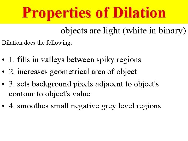 Properties of Dilation objects are light (white in binary) Dilation does the following: •