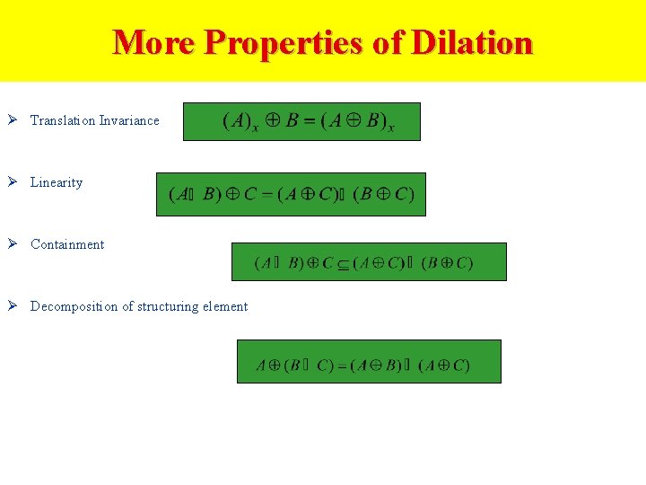 More Properties of Dilation Ø Translation Invariance Ø Linearity Ø Containment Ø Decomposition of