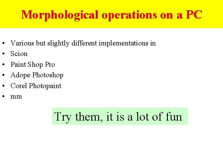 Morphological operations on a PC • • • Various but slightly different implementations in