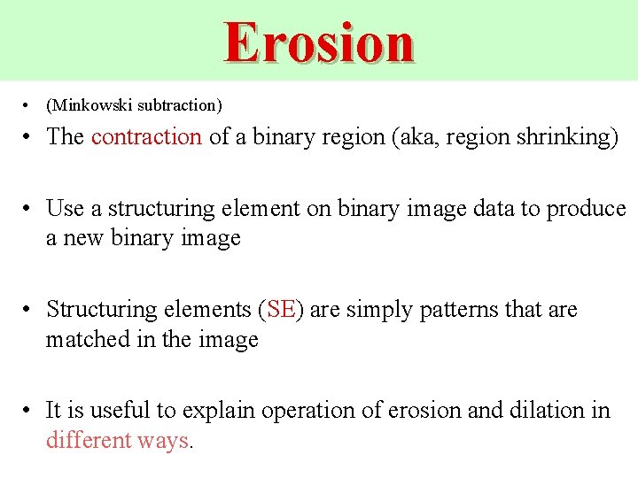 Erosion • (Minkowski subtraction) • The contraction of a binary region (aka, region shrinking)