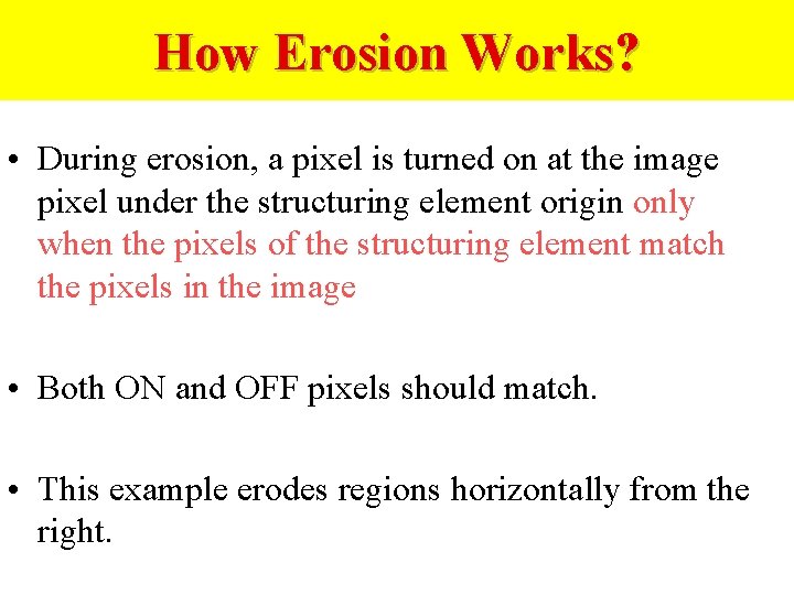 How Erosion Works? • During erosion, a pixel is turned on at the image