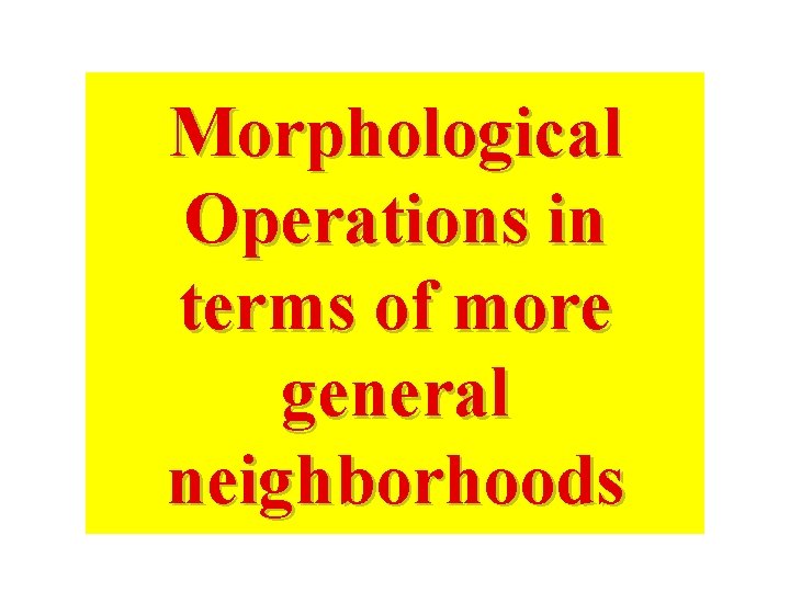 Morphological Operations in terms of more general neighborhoods 