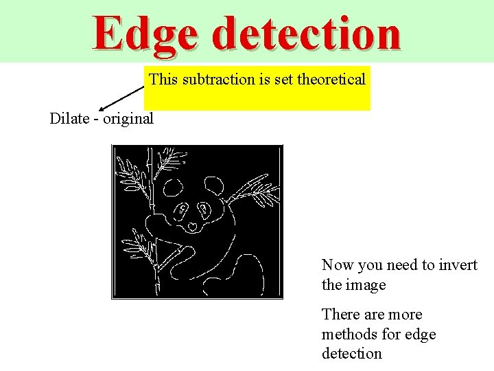 Edge detection This subtraction is set theoretical Dilate - original Now you need to