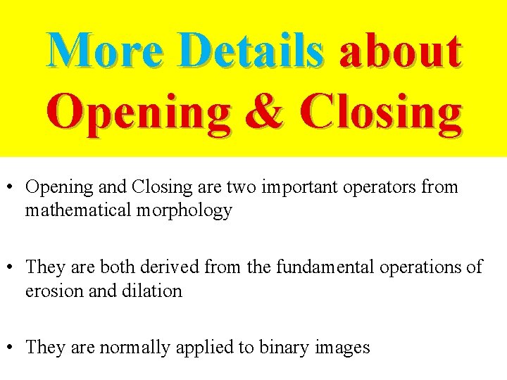 More Details about Opening & Closing • Opening and Closing are two important operators