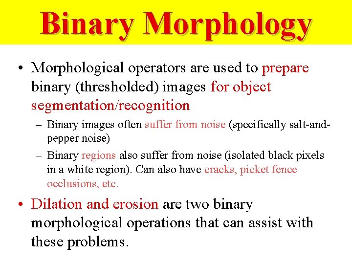 Binary Morphology • Morphological operators are used to prepare binary (thresholded) images for object