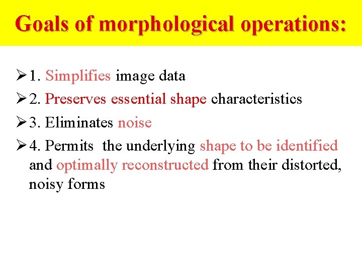 Goals of morphological operations: Ø 1. Simplifies image data Ø 2. Preserves essential shape