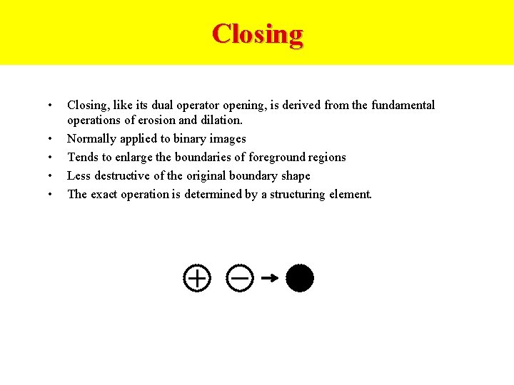 Closing • • • Closing, like its dual operator opening, is derived from the