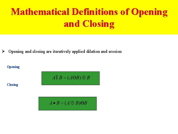 Mathematical Definitions of Opening and Closing Ø Opening and closing are iteratively applied dilation