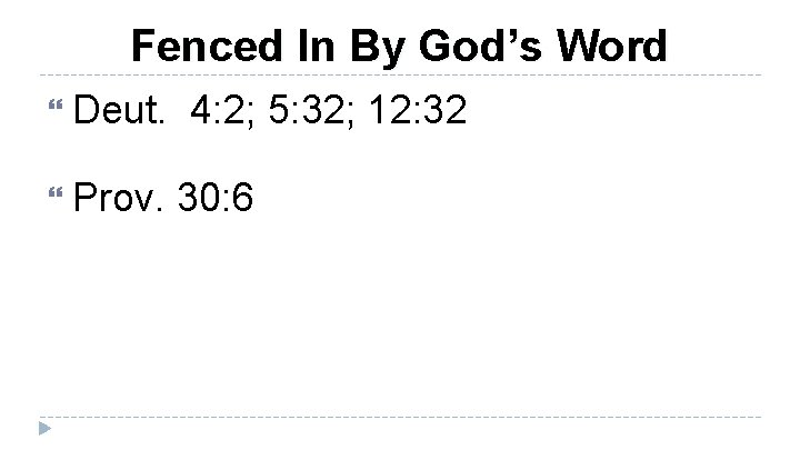 Fenced In By God’s Word Deut. Prov. 4: 2; 5: 32; 12: 32 30: