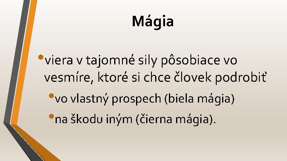 Mágia • viera v tajomné sily pôsobiace vo vesmíre, ktoré si chce človek podrobiť