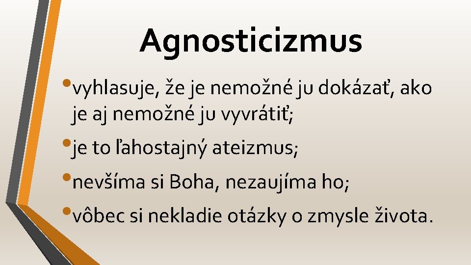 Agnosticizmus • vyhlasuje, že je nemožné ju dokázať, ako je aj nemožné ju vyvrátiť;