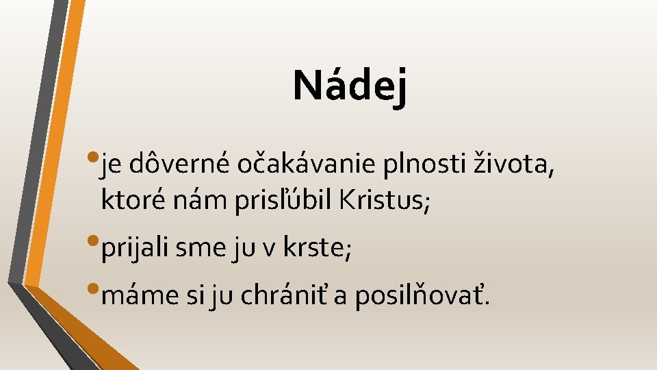 Nádej • je dôverné očakávanie plnosti života, ktoré nám prisľúbil Kristus; • prijali sme