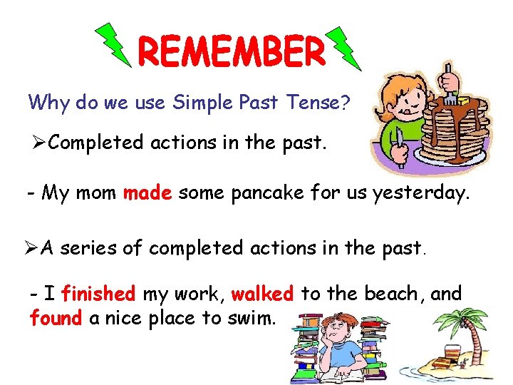Why do we use Simple Past Tense? ØCompleted actions in the past. - My