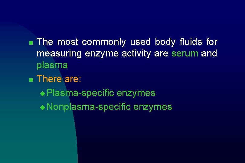 n n The most commonly used body fluids for measuring enzyme activity are serum